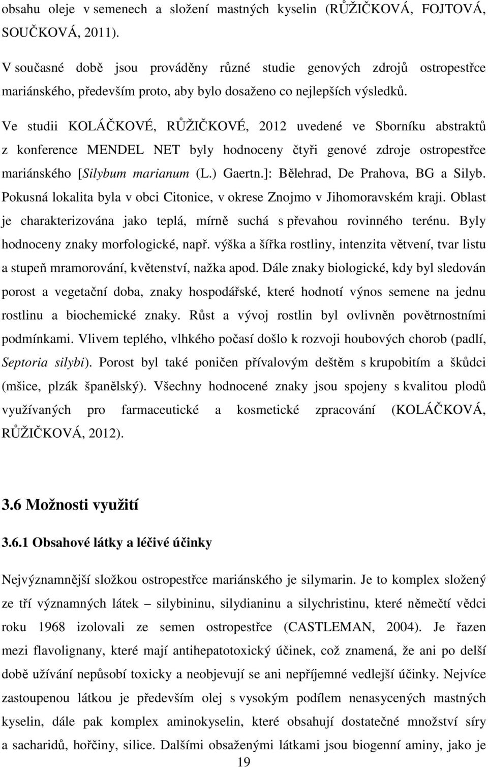 Ve studii KOLÁČKOVÉ, RŮŽIČKOVÉ, 2012 uvedené ve Sborníku abstraktů z konference MENDEL NET byly hodnoceny čtyři genové zdroje ostropestřce mariánského [Silybum marianum (L.) Gaertn.