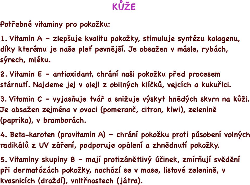 Je obsažen zejména v ovoci (pomeranč, citron, kiwi), zelenině (paprika), v bramborách. 4.