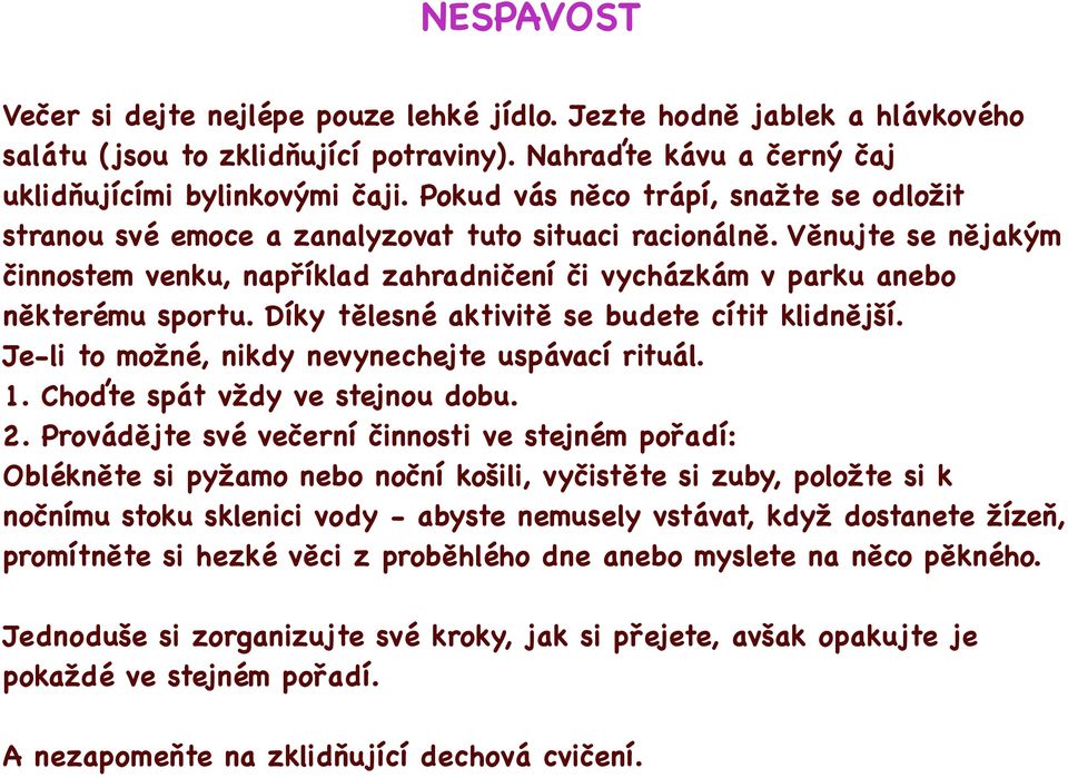 Díky tělesné aktivitě se budete cítit klidnější. Je-li to možné, nikdy nevynechejte uspávací rituál. 1. Choďte spát vždy ve stejnou dobu. 2.