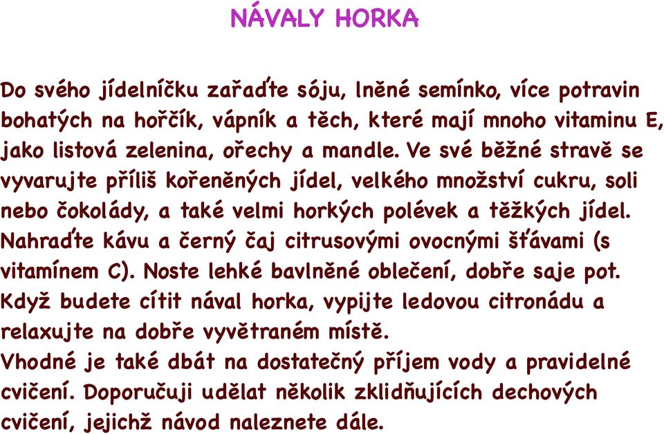 Nahraďte kávu a černý čaj citrusovými ovocnými šťávami (s vitamínem C). Noste lehké bavlněné oblečení, dobře saje pot.