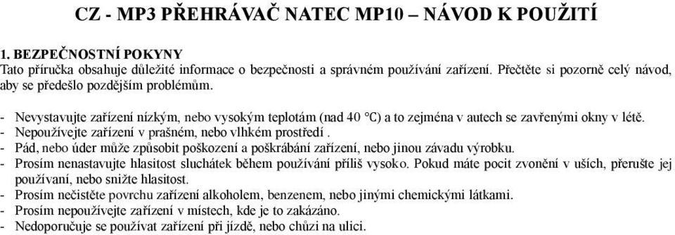 - Nepoužívejte zařízení v prašném, nebo vlhkém prostředí. - Pád, nebo úder může způsobit poškození a poškrábání zařízení, nebo jinou závadu výrobku.