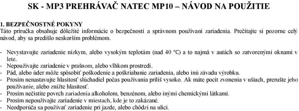 - Nepoužívajte zariadenie v prašnom, alebo vlhkom prostredí. - Pád, alebo úder môže spôsobiť poškodenie a poškriabanie zariadenia, alebo inú závadu výrobku.