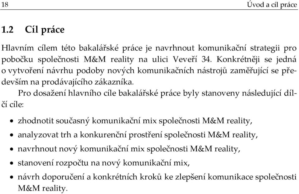 Pro dosažení hlavního cíle bakalářské práce byly stanoveny následující dílčí cíle: zhodnotit současný komunikační mix společnosti M&M reality, analyzovat trh a