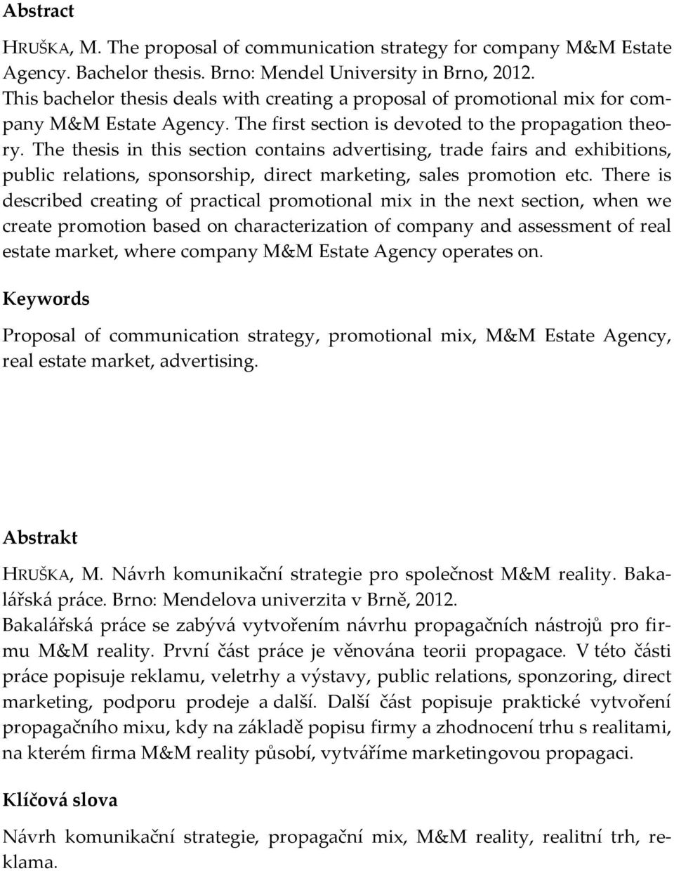 The thesis in this section contains advertising, trade fairs and exhibitions, public relations, sponsorship, direct marketing, sales promotion etc.