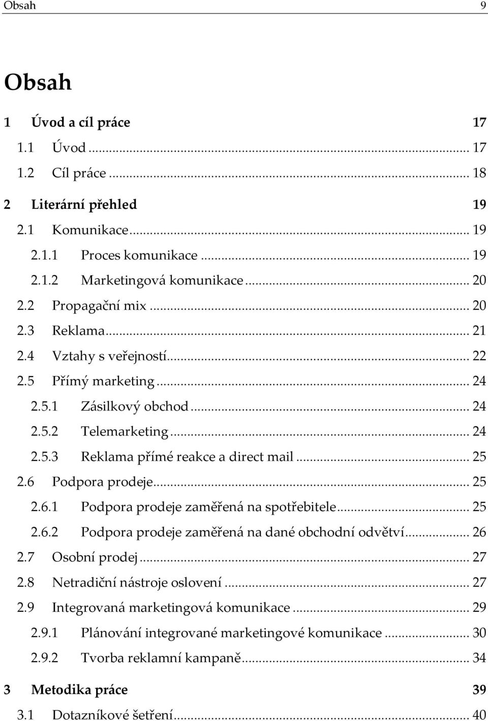 .. 25 2.6 Podpora prodeje... 25 2.6.1 Podpora prodeje zaměřená na spotřebitele... 25 2.6.2 Podpora prodeje zaměřená na dané obchodní odvětví... 26 2.7 Osobní prodej... 27 2.