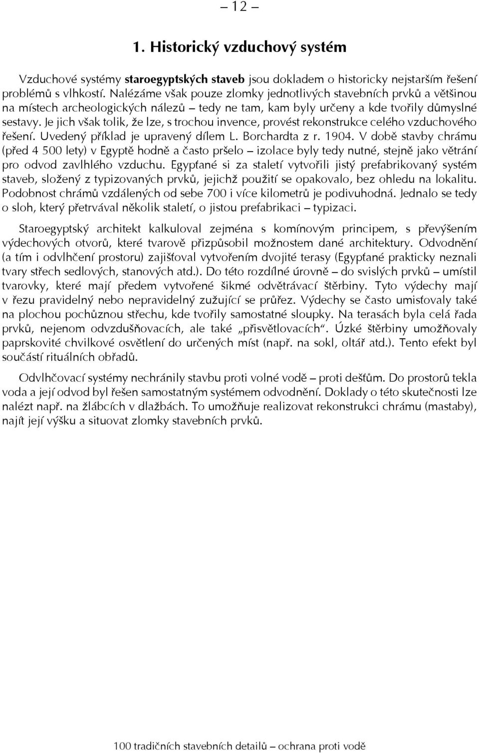 Je jich však tolik, že lze, s trochou invence, provést rekonstrukce celého vzduchového řešení. Uvedený příklad je upravený dílem L. Borchardta z r. 1904.