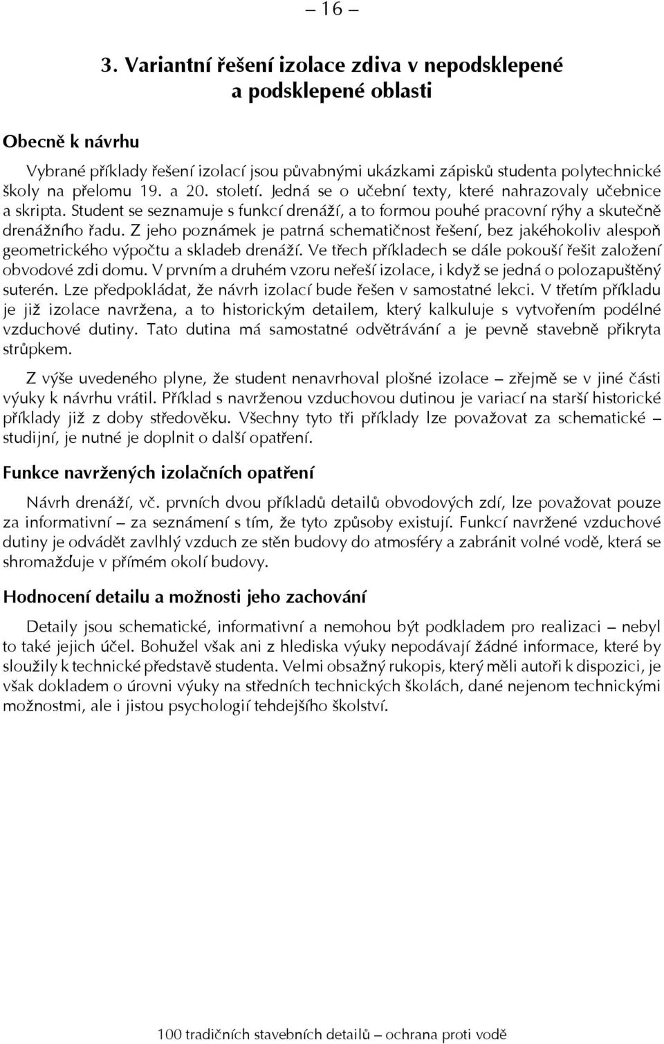 Z jeho poznámek je patrná schematičnost řešení, bez jakéhokoliv alespoň geometrického výpočtu a skladeb drenáží. Ve třech příkladech se dále pokouší řešit založení obvodové zdi domu.