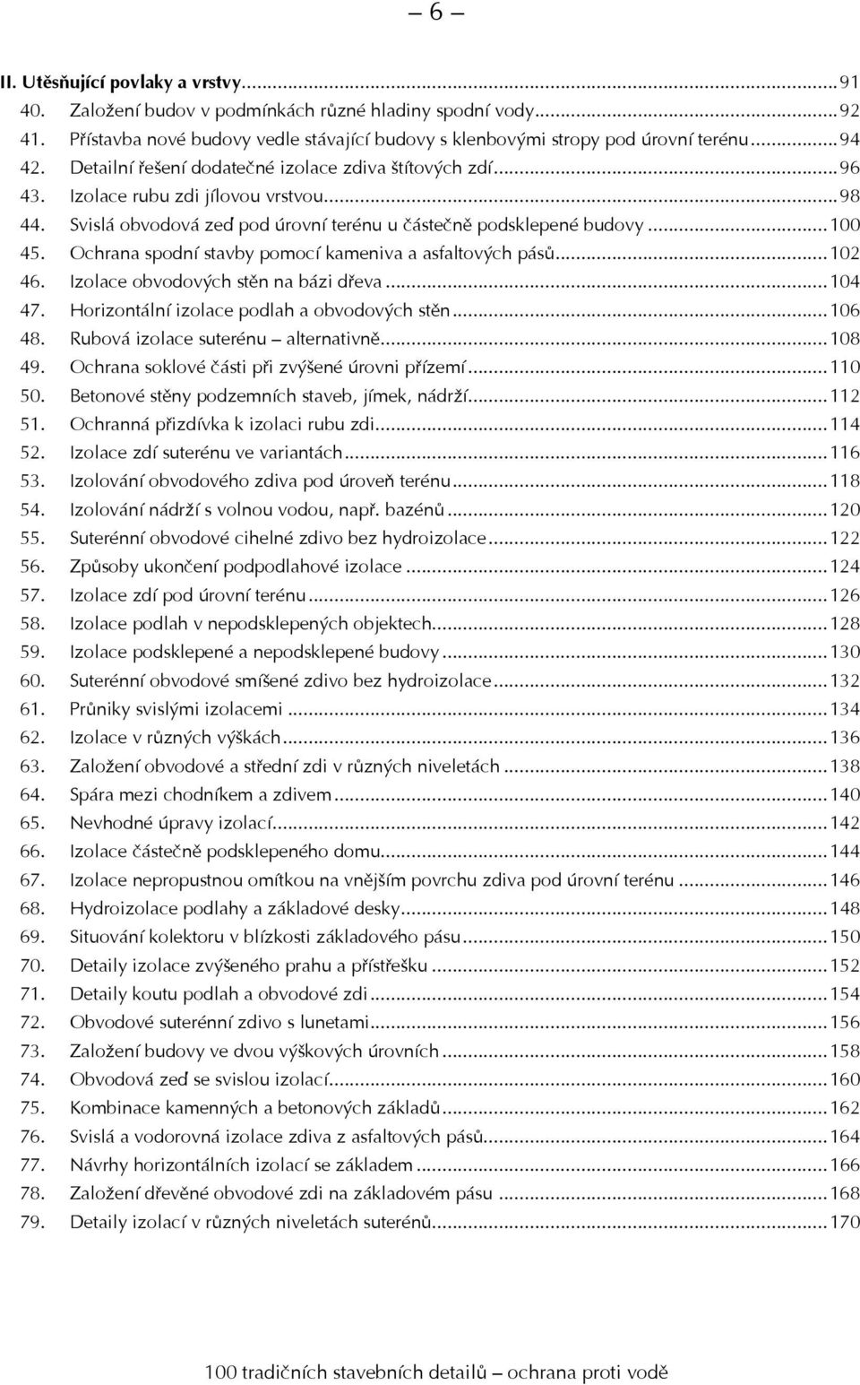 Ochrana spodní stavby pomocí kameniva a asfaltových pásů...102 46. Izolace obvodových stěn na bázi dřeva...104 47. Horizontální izolace podlah a obvodových stěn...106 48.