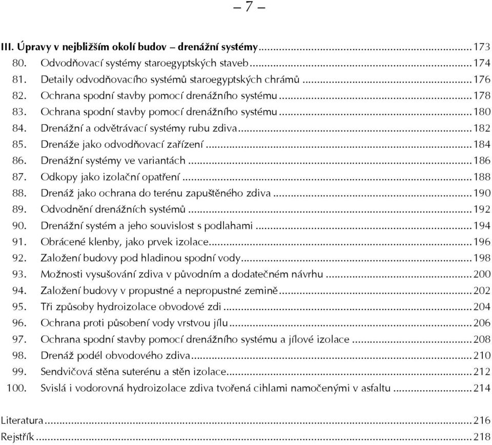 Drenáže jako odvodňovací zařízení...184 86. Drenážní systémy ve variantách...186 87. Odkopy jako izolační opatření...188 88. Drenáž jako ochrana do terénu zapuštěného zdiva...190 89.