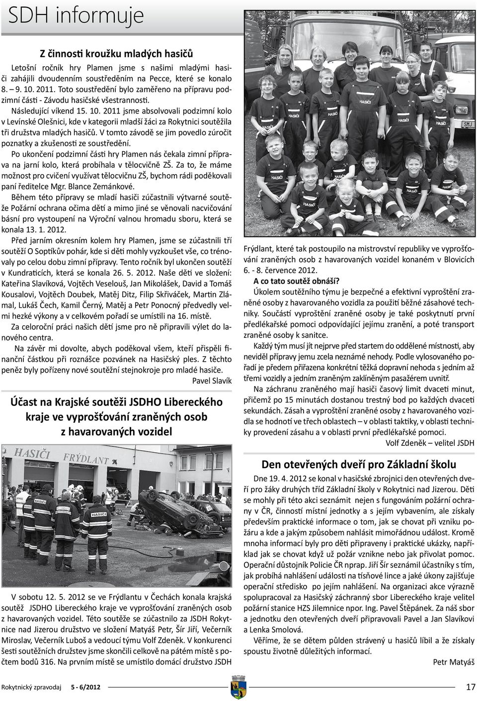 2011 jsme absolvovali podzimní kolo v Levínské Olešnici, kde v kategorii mladší žáci za Rokytnici soutěžila tři družstva mladých hasičů.