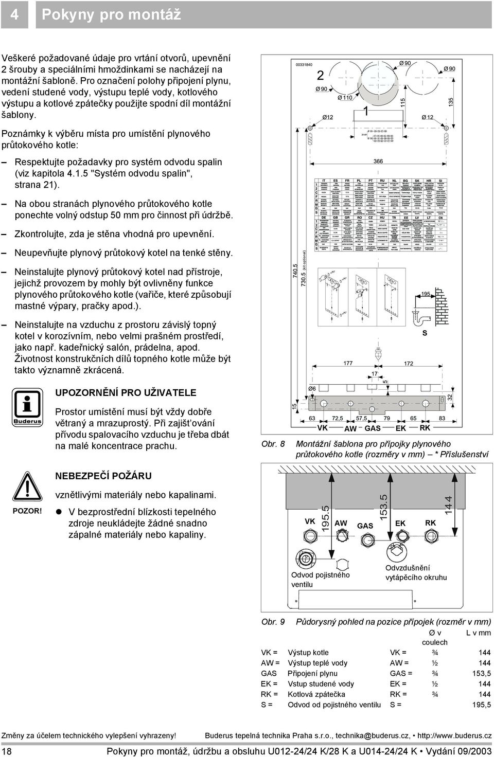 Poznámky k výběru místa pro umístění plynového průtokového kotle: Respektujte požadavky pro systém odvodu spalin (viz kapitola 4.1.5 "Systém odvodu spalin", strana 21).