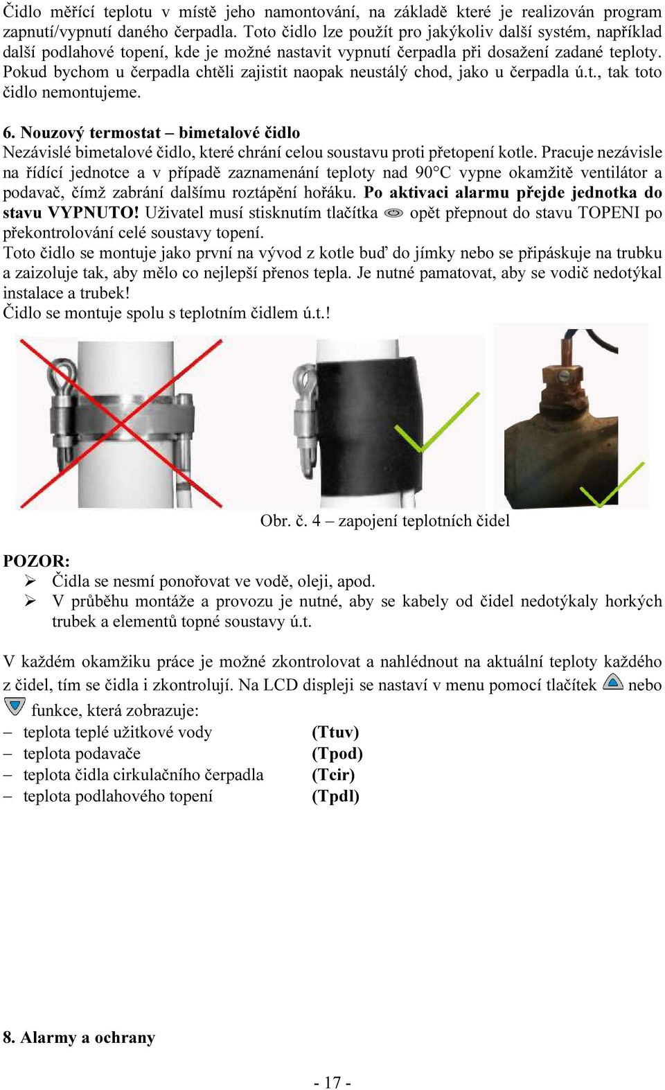 Pokud bychom u čerpadla chtěli zajistit naopak neustálý chod, jako u čerpadla ú.t., tak toto čidlo nemontujeme. 6.