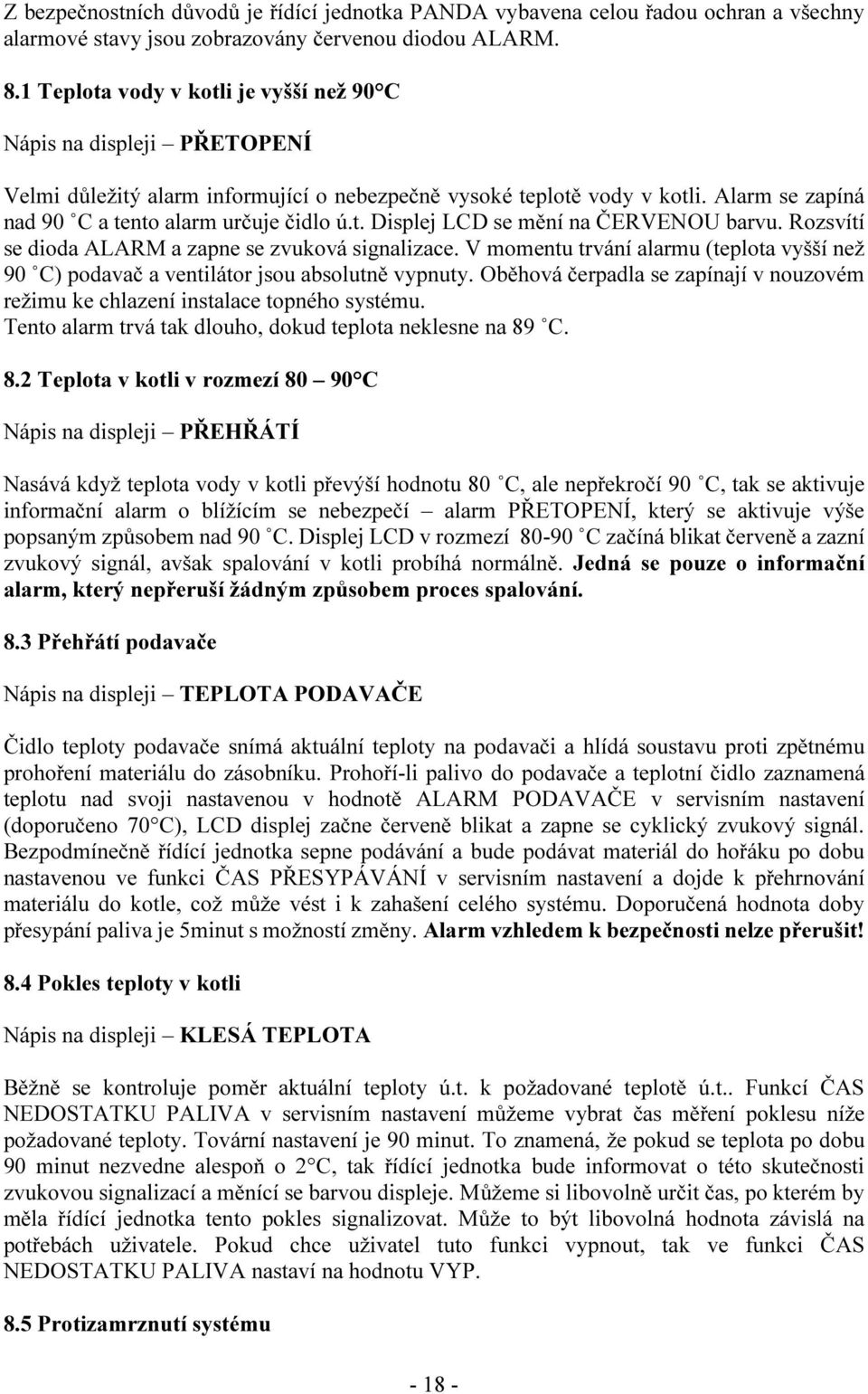 Rozsvítí se dioda ALARM a zapne se zvuková signalizace. V momentu trvání alarmu (teplota vyšší než 90 C) podavač a ventilátor jsou absolutně vypnuty.