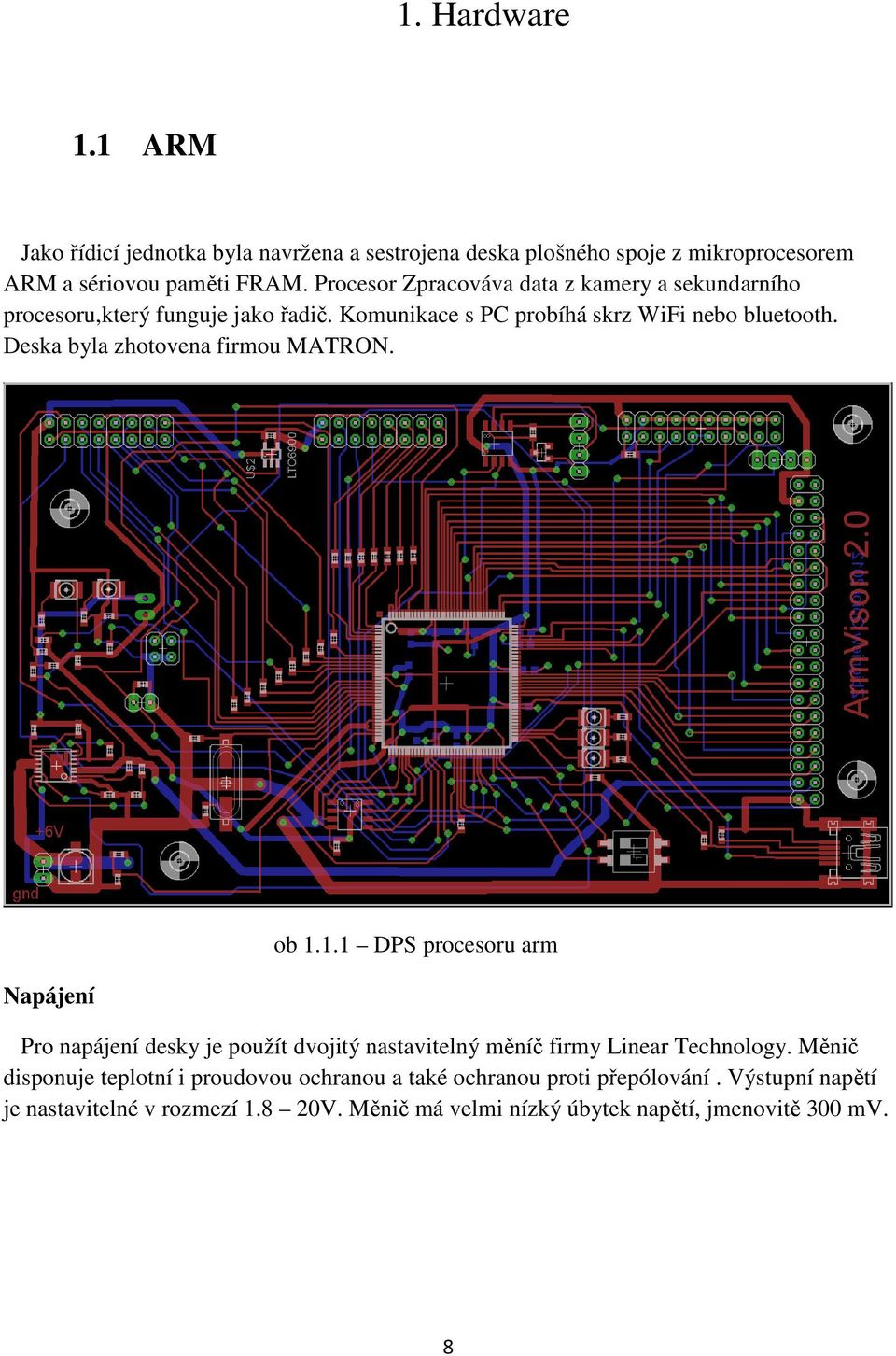Deska byla zhotovena firmou MATRON. Napájení ob 1.1.1 DPS procesoru arm Pro napájení desky je použít dvojitý nastavitelný měníč firmy Linear Technology.