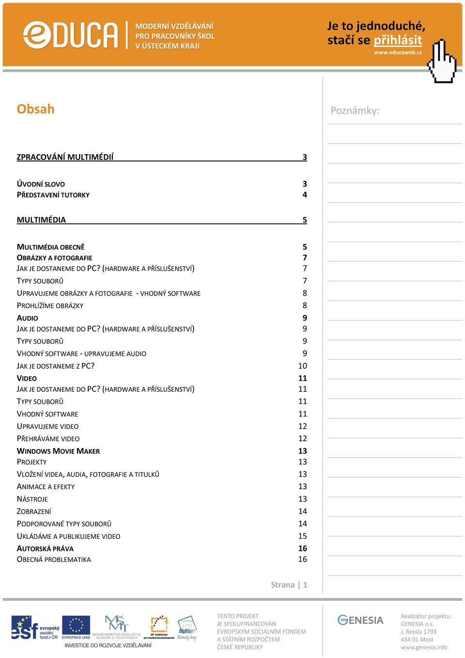 (HARDWARE A PŘÍSLUŠENSTVÍ) 9 TYPY SOUBORŮ 9 VHODNÝ SOFTWARE UPRAVUJEME AUDIO 9 JAK JE DOSTANEME Z PC? 10 VIDEO 11 JAK JE DOSTANEME DO PC?