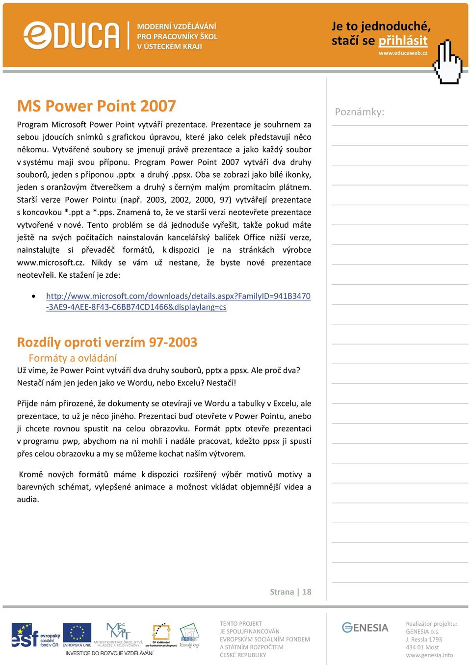 Oba se zobrazí jako bílé ikonky, jeden s oranžovým čtverečkem a druhý s černým malým promítacím plátnem. Starší verze Power Pointu (např. 2003, 2002, 2000, 97) vytvářejí prezentace s koncovkou *.