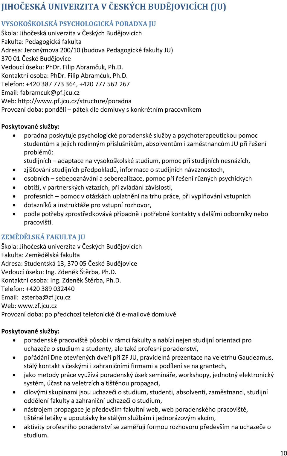 jcu.cz Web: http://www.pf.jcu.cz/structure/poradna Provozní doba: pondělí pátek dle domluvy s konkrétním pracovníkem poradna poskytuje psychologické poradenské služby a psychoterapeutickou pomoc