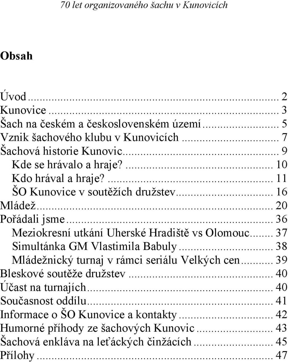 .. 36 Meziokresní utkání Uherské Hradiště vs Olomouc... 37 Simultánka GM Vlastimila Babuly... 38 Mládežnický turnaj v rámci seriálu Velkých cen.