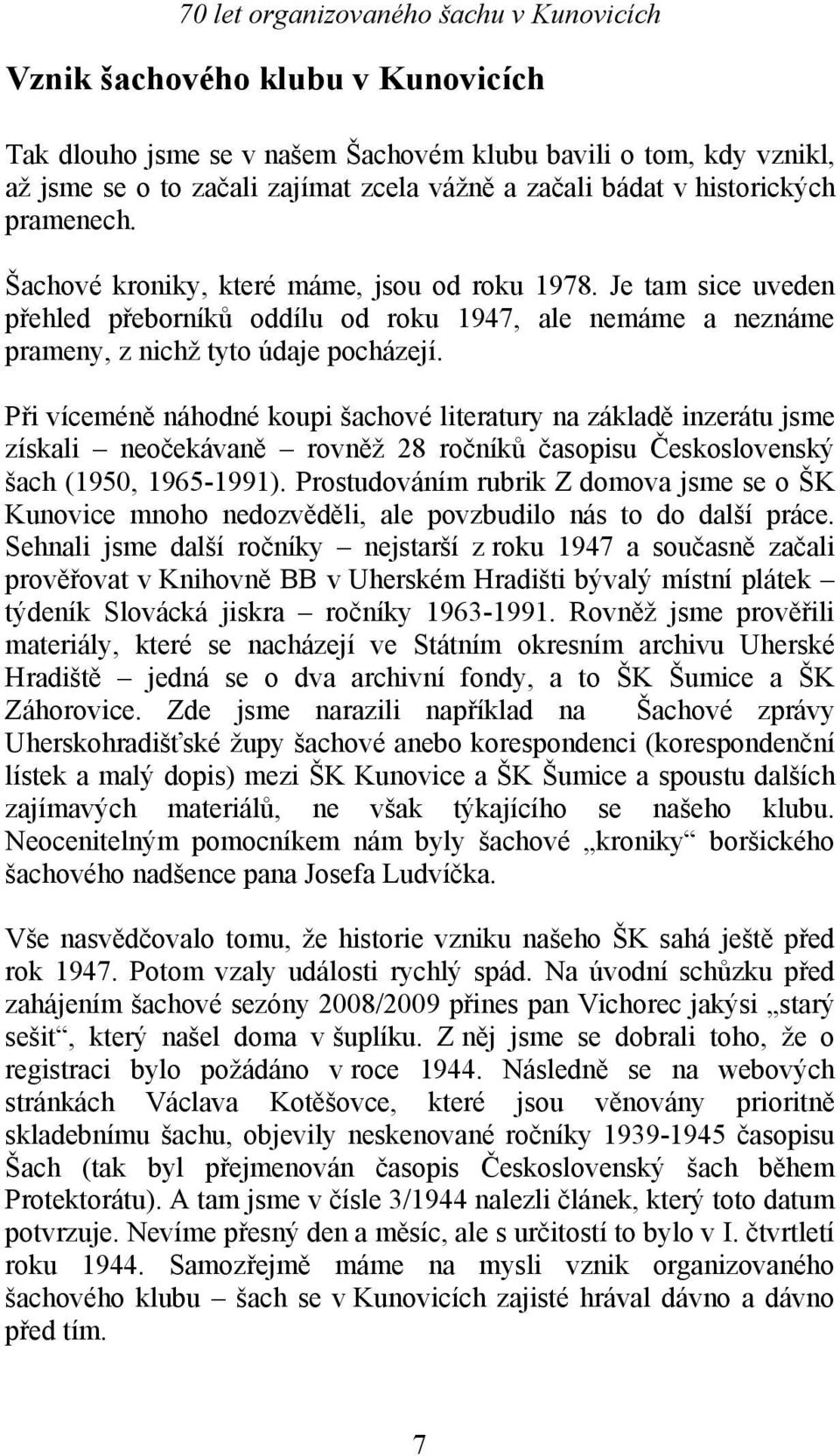 Při víceméně náhodné koupi šachové literatury na základě inzerátu jsme získali neočekávaně rovněž 28 ročníků časopisu Československý šach (1950, 1965-1991).