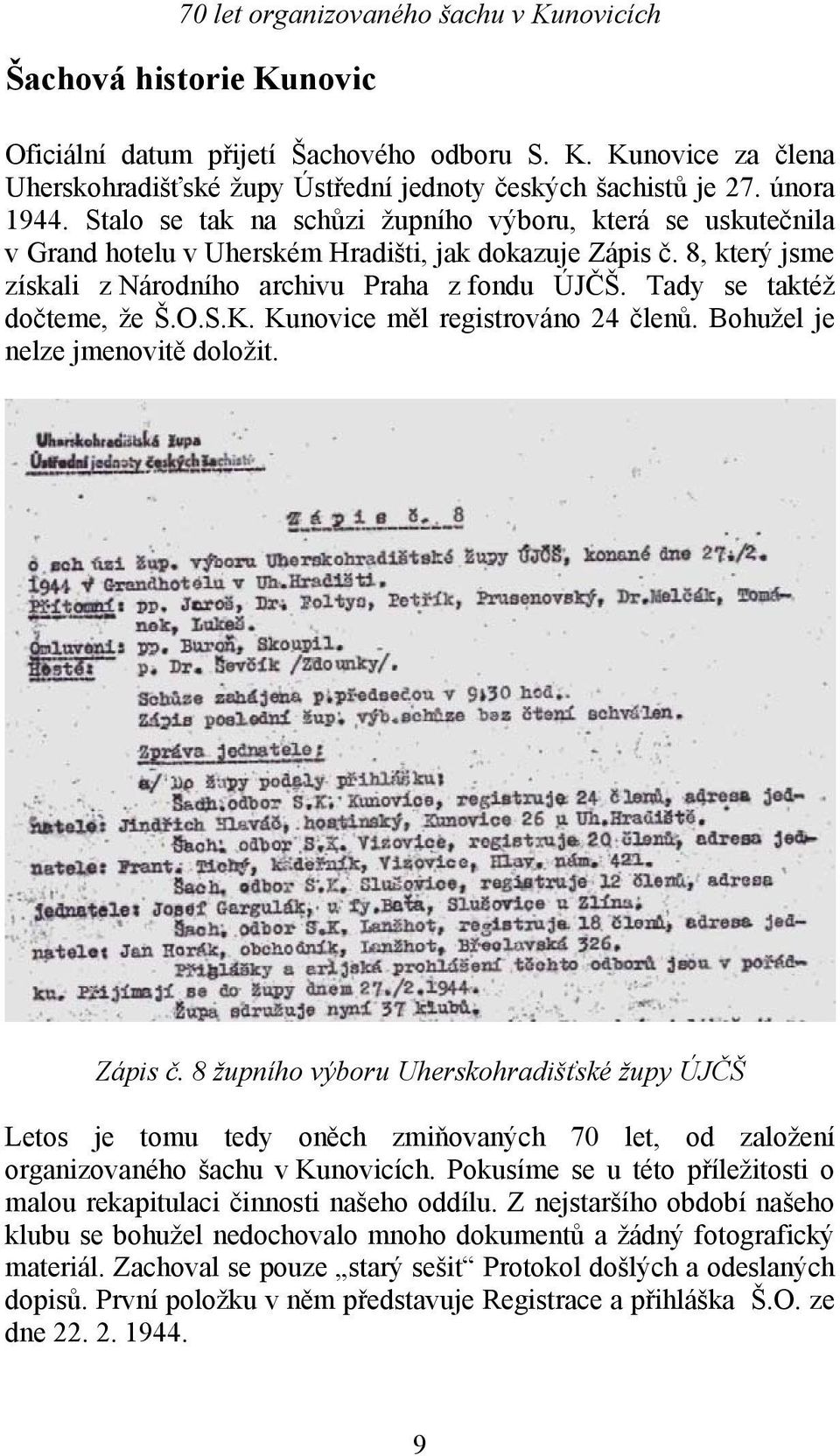 Tady se taktéž dočteme, že Š.O.S.K. Kunovice měl registrováno 24 členů. Bohužel je nelze jmenovitě doložit. Zápis č.