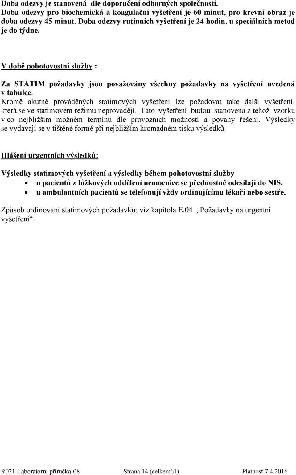 Kromě akutně prováděných statimových vyšetření lze požadovat také další vyšetření, která se ve statimovém režimu neprovádějí.