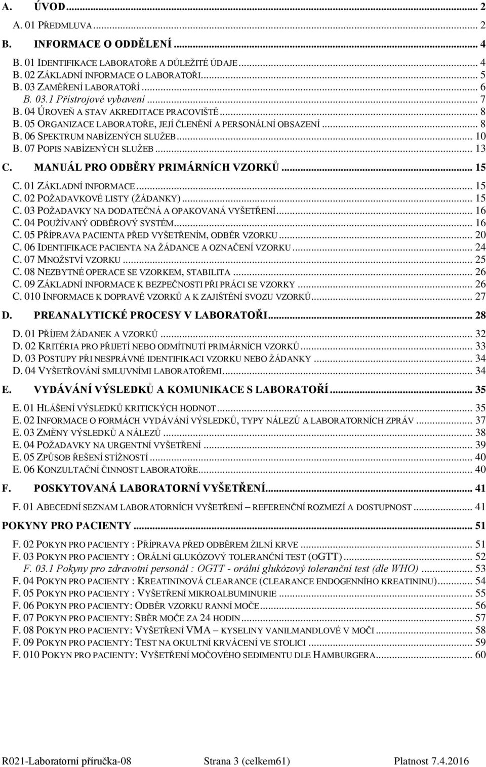 MANUÁL PRO ODBĚRY PRIMÁRNÍCH VZORKŮ... 15 C. 01 ZÁKLADNÍ INFORMACE... 15 C. 02 POŽADAVKOVÉ LISTY (ŽÁDANKY)... 15 C. 03 POŽADAVKY NA DODATEČNÁ A OPAKOVANÁ VYŠETŘENÍ... 16 C.