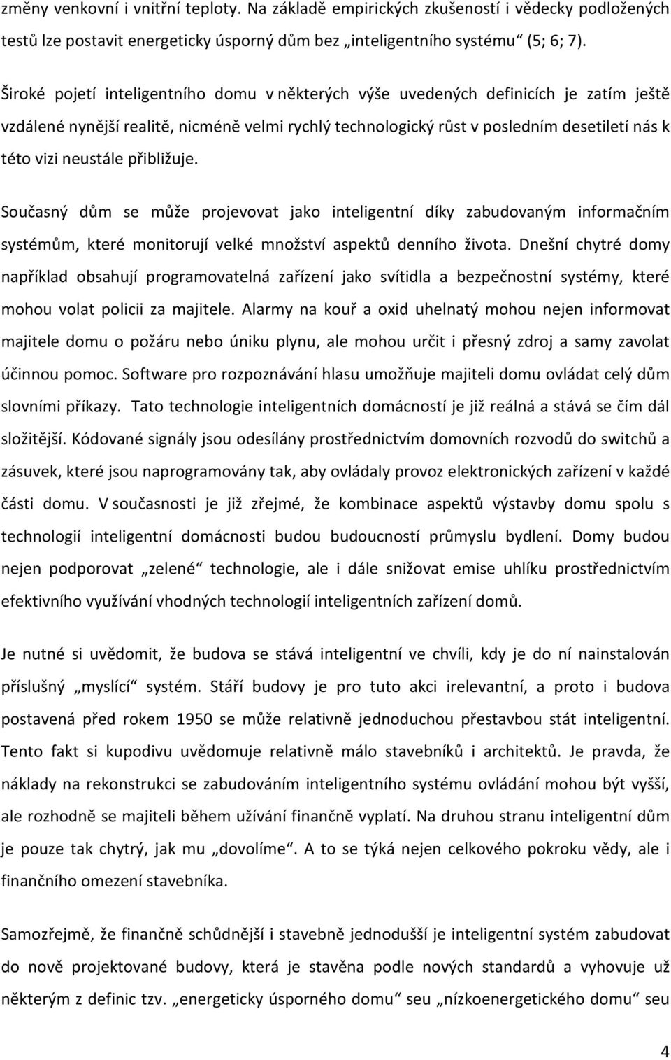 neustále přibližuje. Současný dům se může projevovat jako inteligentní díky zabudovaným informačním systémům, které monitorují velké množství aspektů denního života.