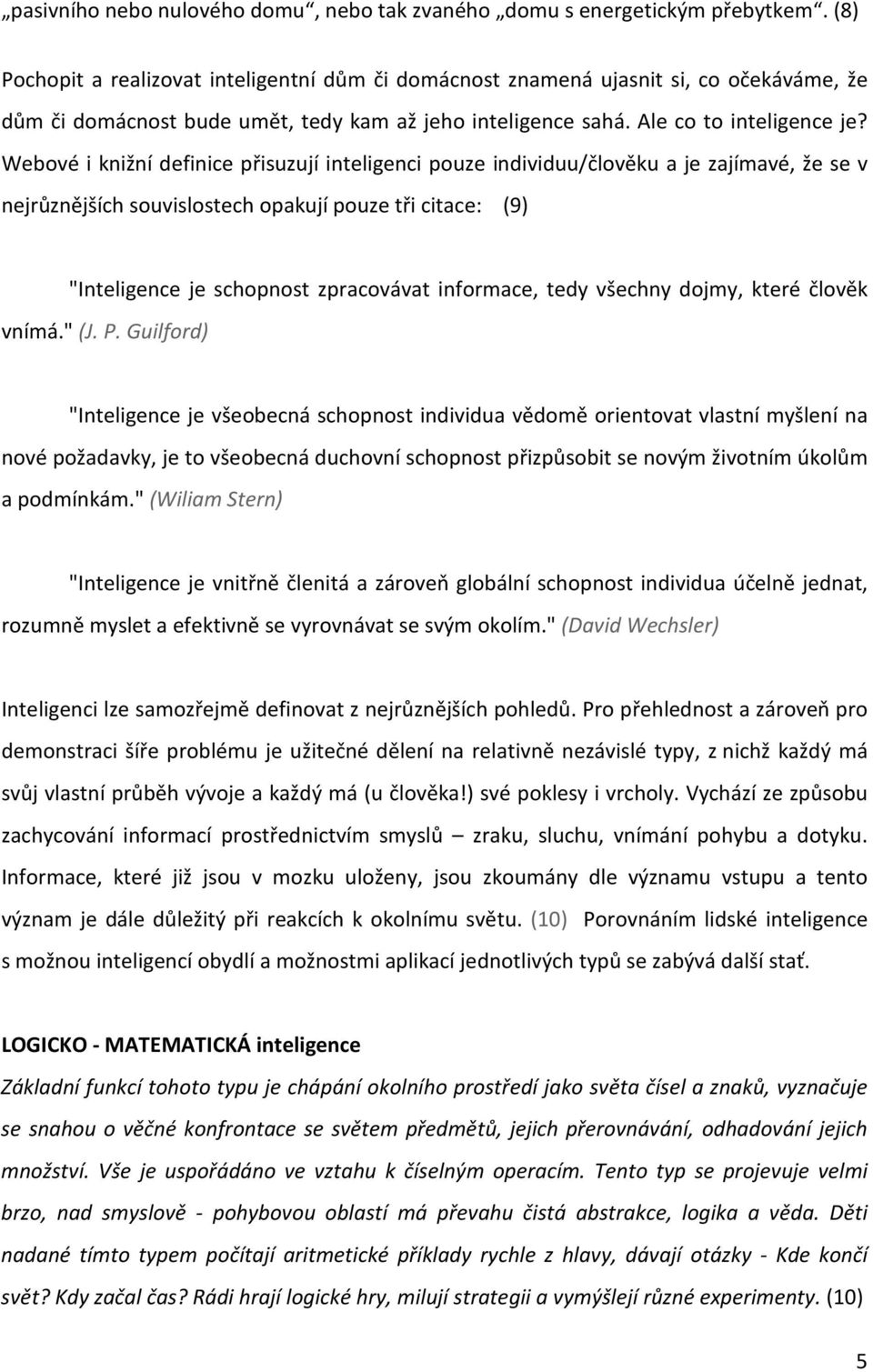 Webové i knižní definice přisuzují inteligenci pouze individuu/člověku a je zajímavé, že se v nejrůznějších souvislostech opakují pouze tři citace: (9) "Inteligence je schopnost zpracovávat