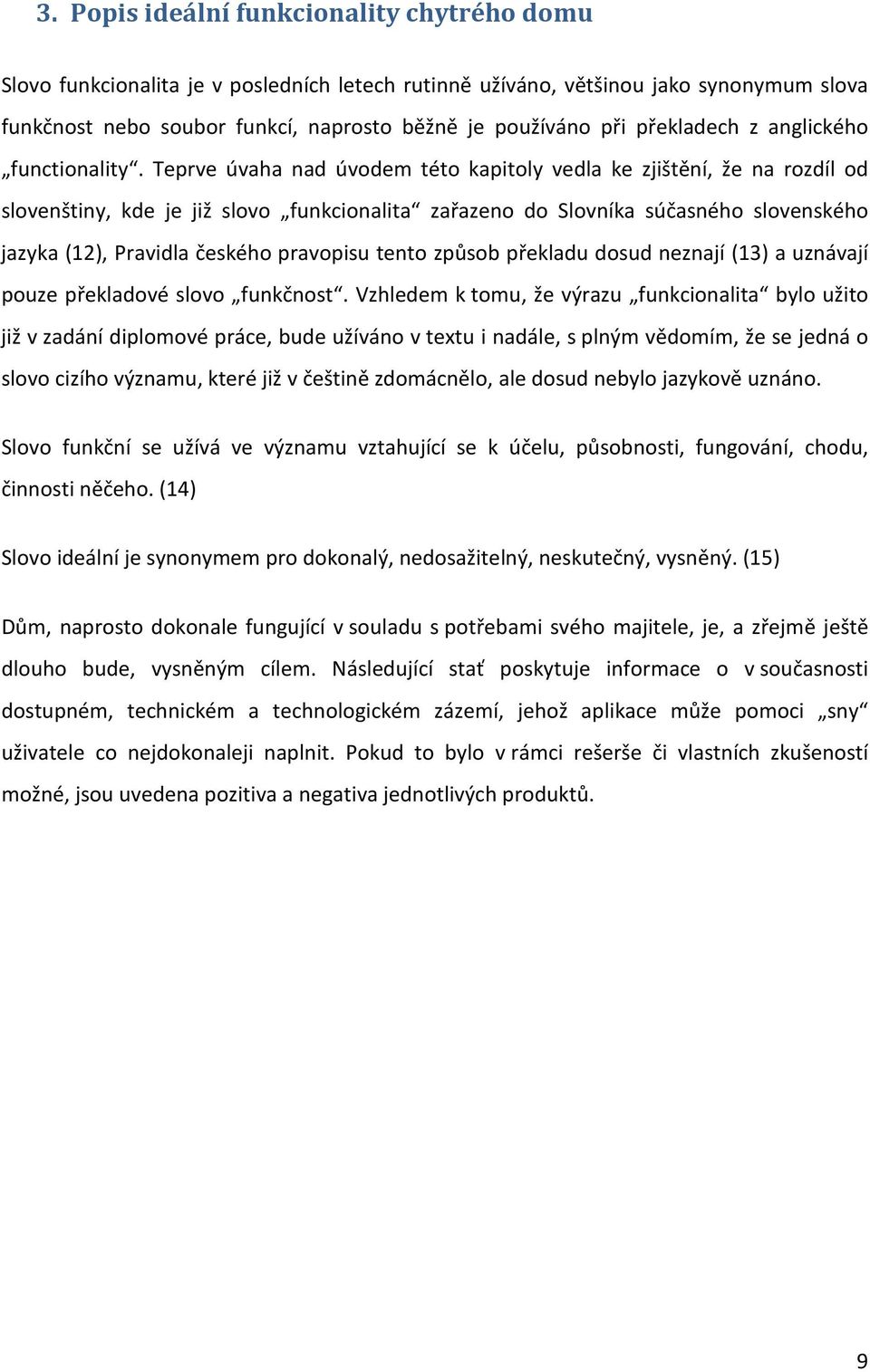 Teprve úvaha nad úvodem této kapitoly vedla ke zjištění, že na rozdíl od slovenštiny, kde je již slovo funkcionalita zařazeno do Slovníka súčasného slovenského jazyka (12), Pravidla českého pravopisu