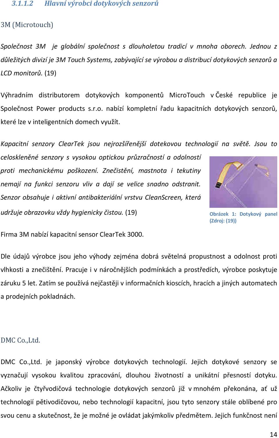 (19) Výhradním distributorem dotykových komponentů MicroTouch v České republice je Společnost Power products s.r.o. nabízí kompletní řadu kapacitních dotykových senzorů, které lze v inteligentních domech využít.