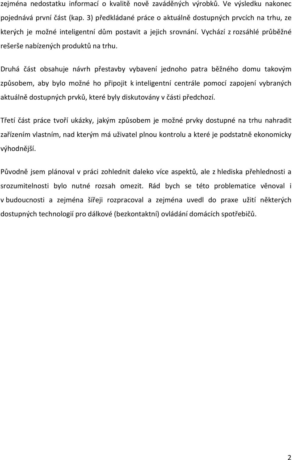 Druhá část obsahuje návrh přestavby vybavení jednoho patra běžného domu takovým způsobem, aby bylo možné ho připojit k inteligentní centrále pomocí zapojení vybraných aktuálně dostupných prvků, které