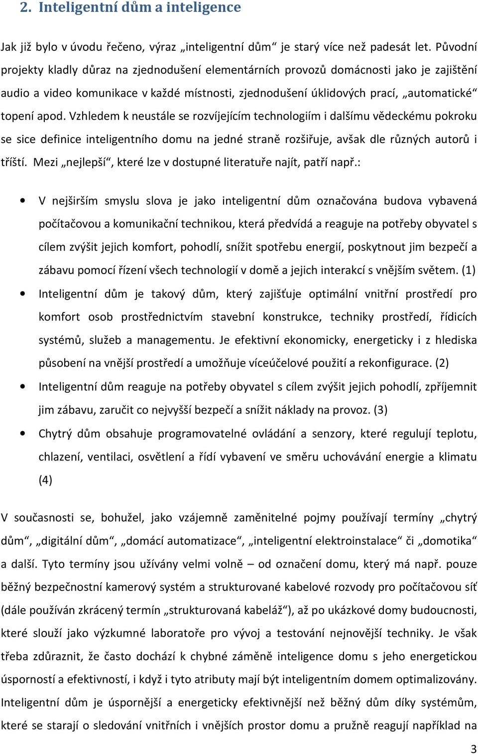 Vzhledem k neustále se rozvíjejícím technologiím i dalšímu vědeckému pokroku se sice definice inteligentního domu na jedné straně rozšiřuje, avšak dle různých autorů i tříští.