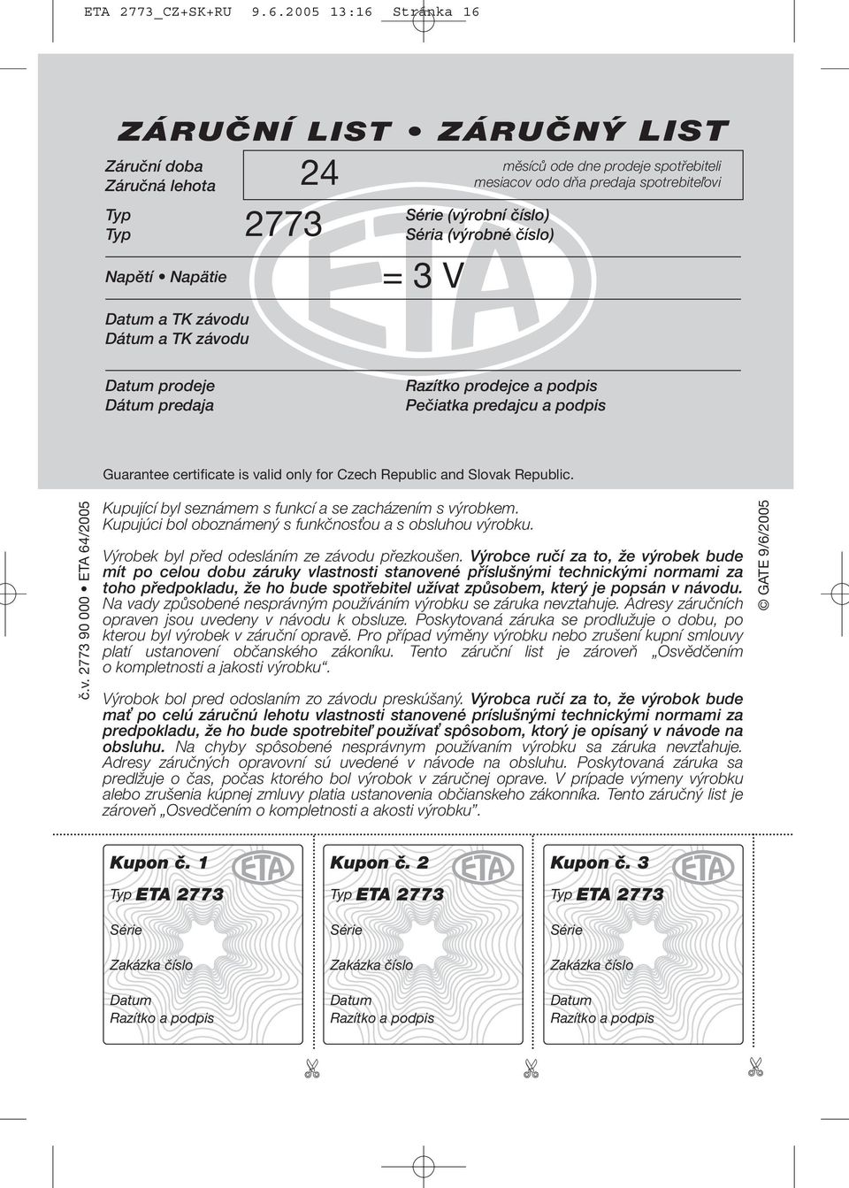 predaja spotrebiteľovi Série (výrobní číslo) Séria (výrobné číslo) = 3 V Datum prodeje Dátum predaja Razítko prodejce a podpis Pečiatka predajcu a podpis Guarantee certificate is valid only for Czech