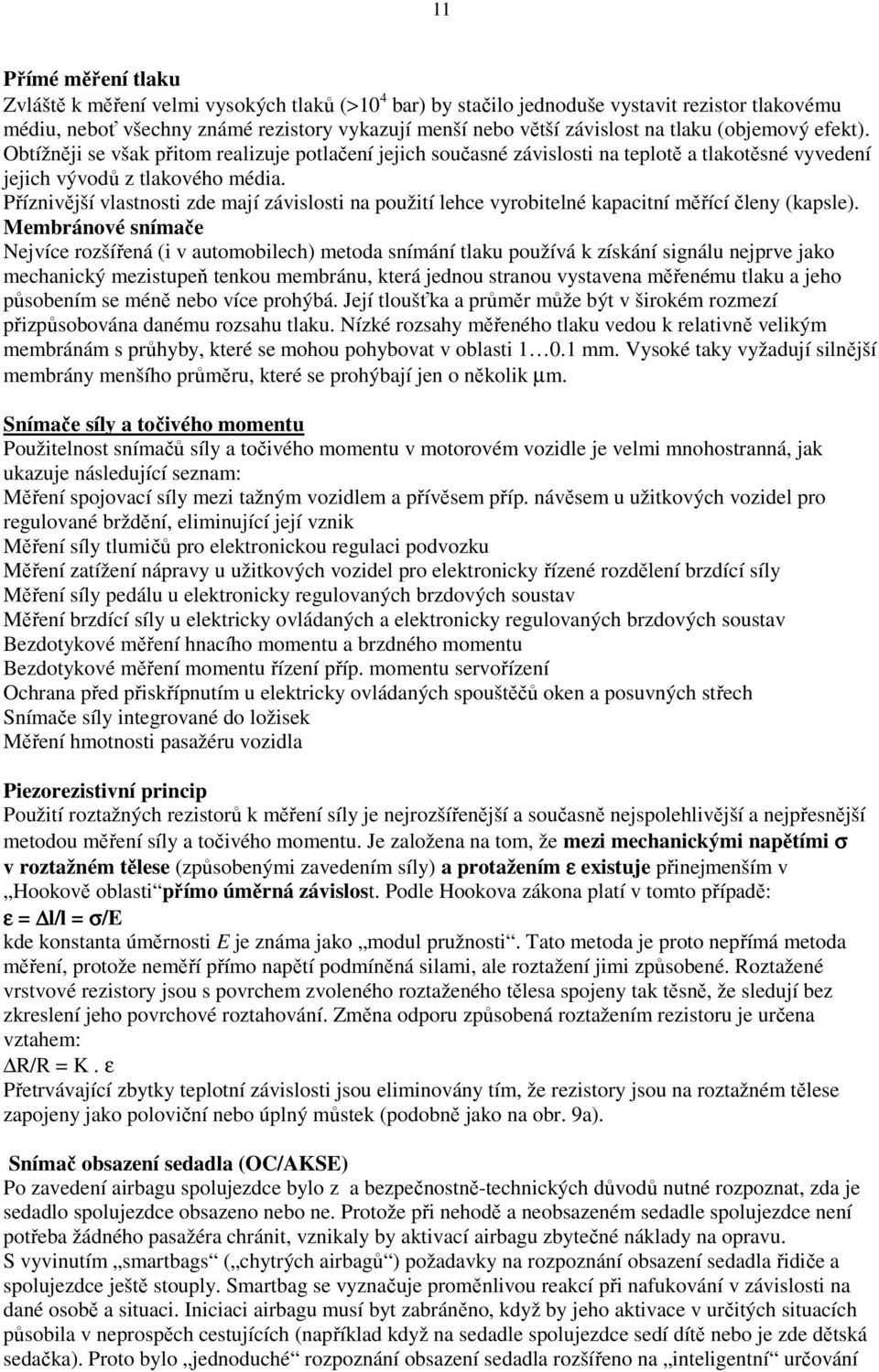 Příznivější vlastnosti zde mají závislosti na použití lehce vyrobitelné kapacitní měřící členy (kapsle).