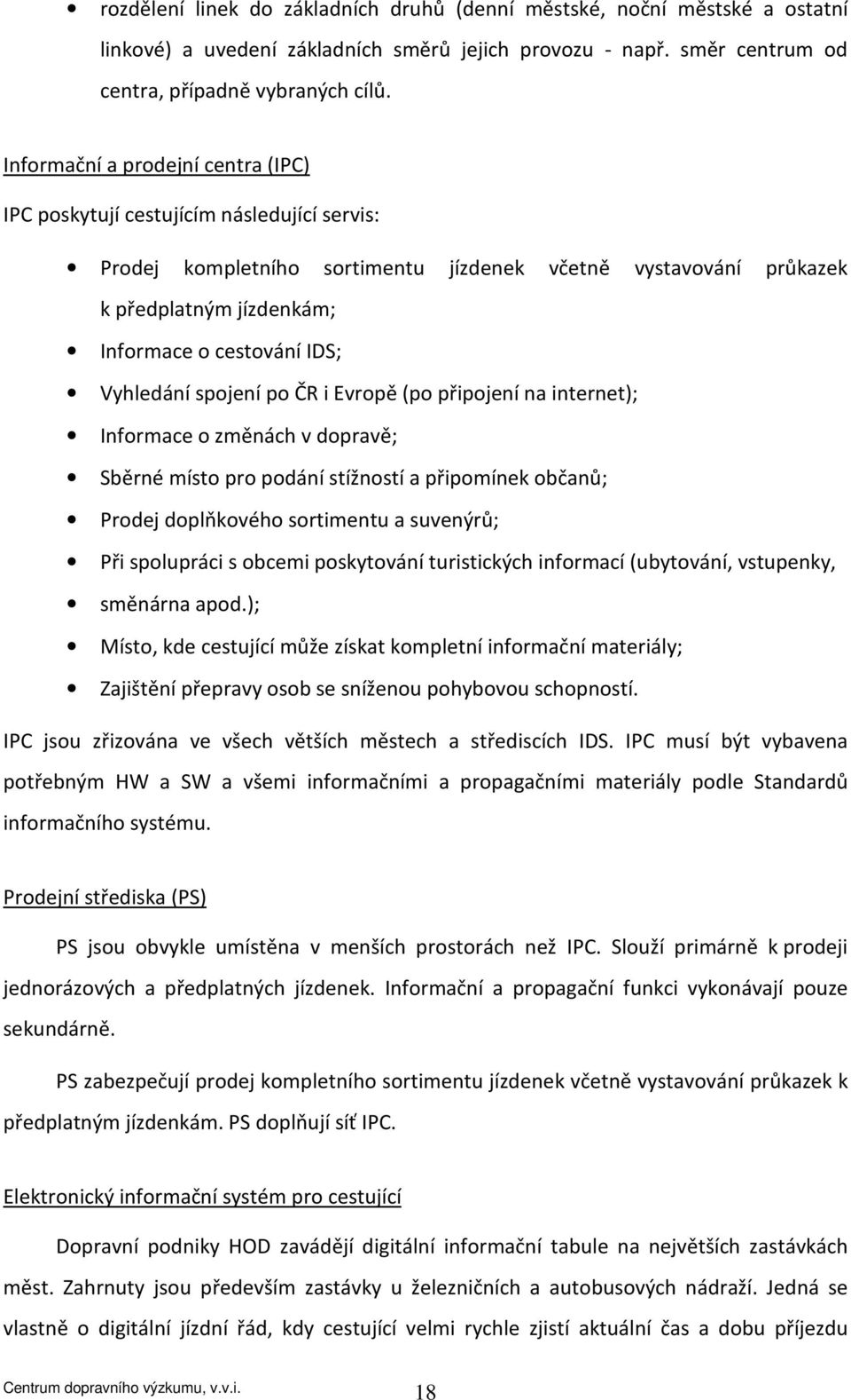 Vyhledání spojení po ČR i Evropě (po připojení na internet); Informace o změnách v dopravě; Sběrné místo pro podání stížností a připomínek občanů; Prodej doplňkového sortimentu a suvenýrů; Při