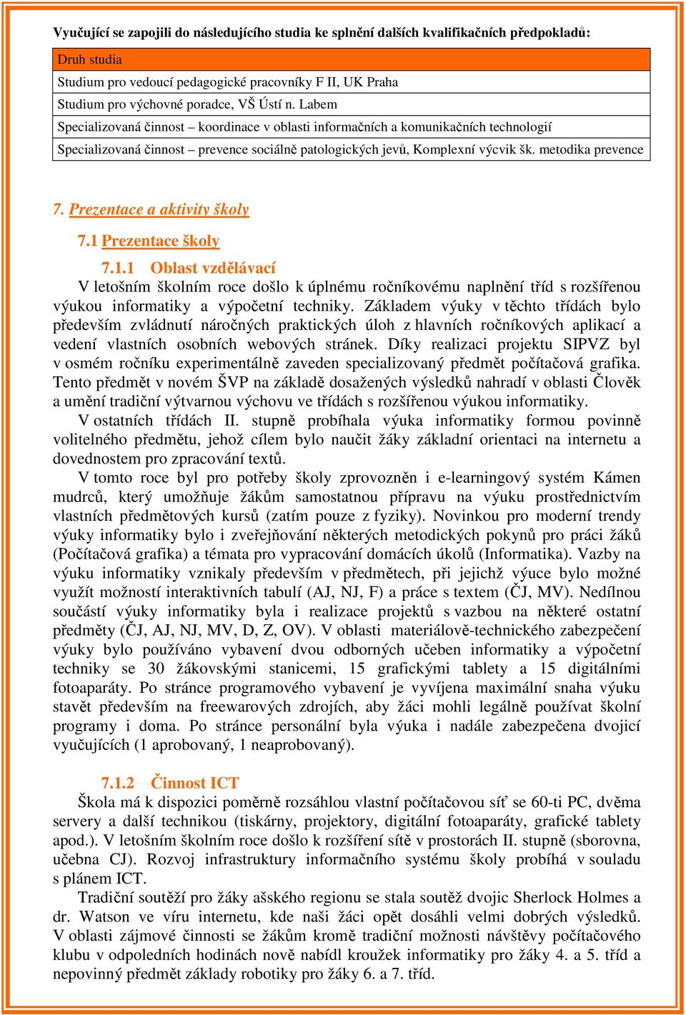 metodika prevence 7. Prezentace a aktivity školy 7.1 Prezentace školy 7.1.1 Oblast vzdělávací V letošním školním roce došlo k úplnému ročníkovému naplnění tříd s rozšířenou výukou informatiky a výpočetní techniky.