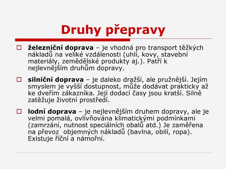 Jejím smyslem je vyšší dostupnost, může dodávat prakticky až ke dveřím zákazníka. Její dodací časy jsou kratší. Silně zatěžuje životní prostředí.