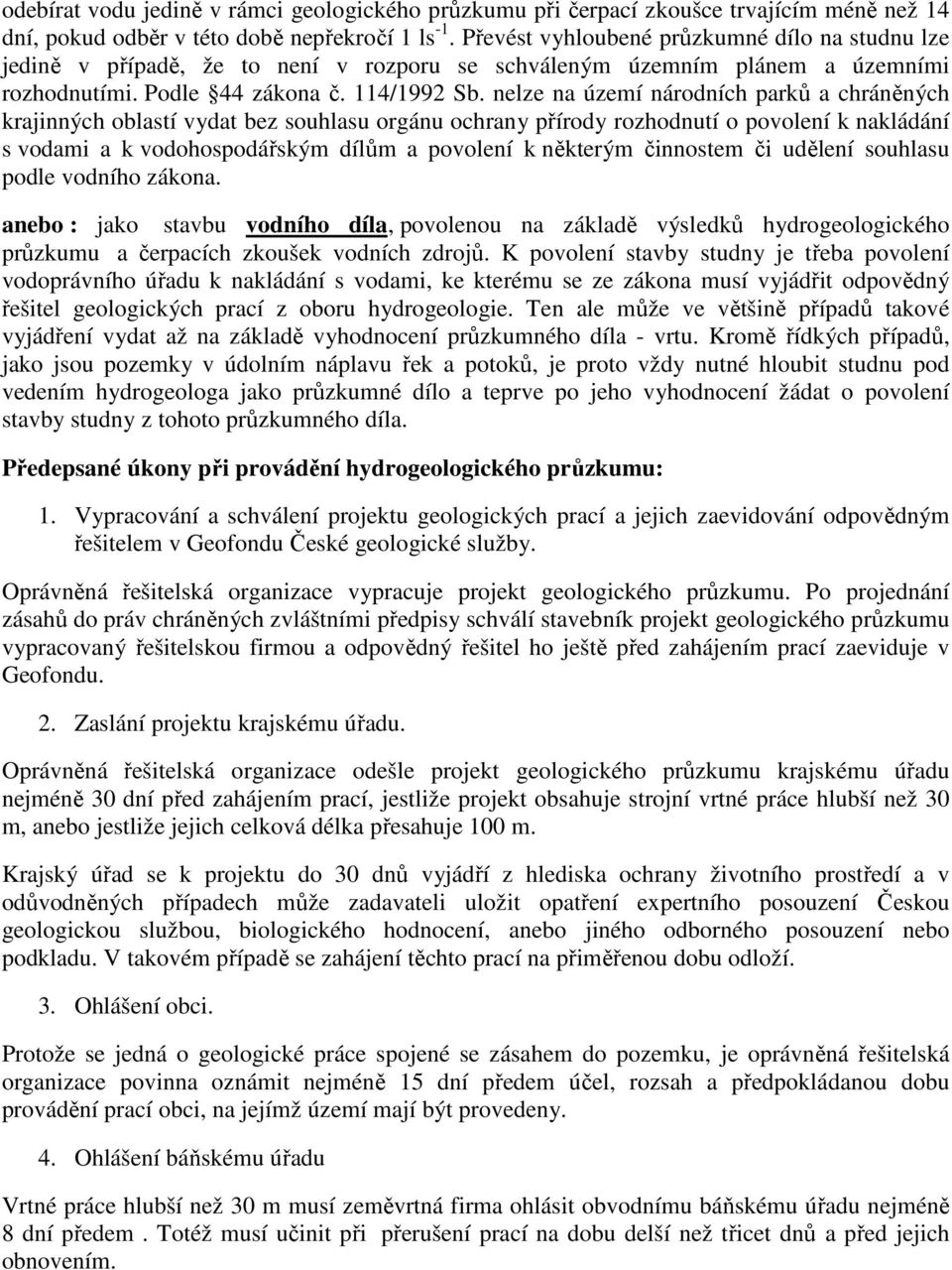 nelze na území národních parků a chráněných krajinných oblastí vydat bez souhlasu orgánu ochrany přírody rozhodnutí o povolení k nakládání s vodami a k vodohospodářským dílům a povolení k některým