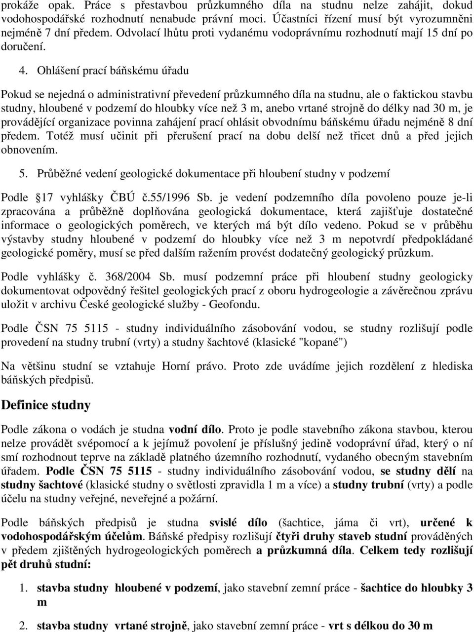 Ohlášení prací báňskému úřadu Pokud se nejedná o administrativní převedení průzkumného díla na studnu, ale o faktickou stavbu studny, hloubené v podzemí do hloubky více než 3 m, anebo vrtané strojně