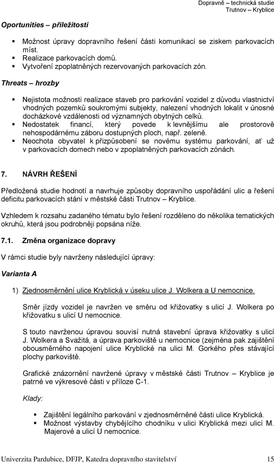 významných obytných celků. Nedostatek financí, který povede k levnějšímu ale prostorově nehospodárnému záboru dostupných ploch, např. zeleně.