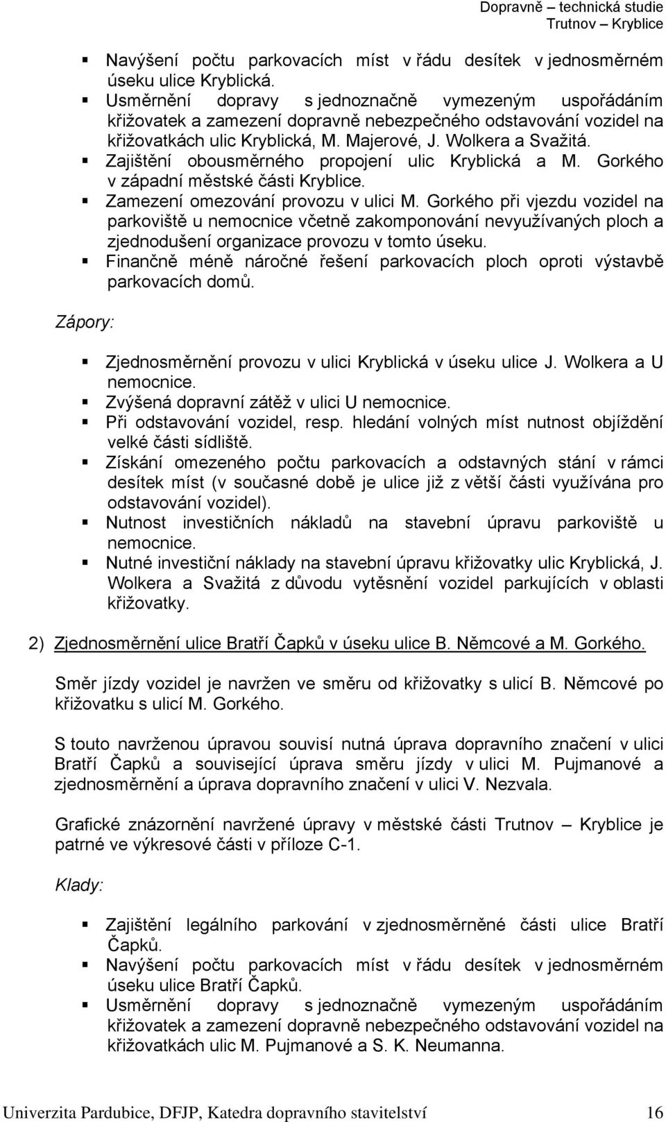 Zajištění obousměrného propojení ulic Kryblická a M. Gorkého v západní městské části Kryblice. Zamezení omezování provozu v ulici M.