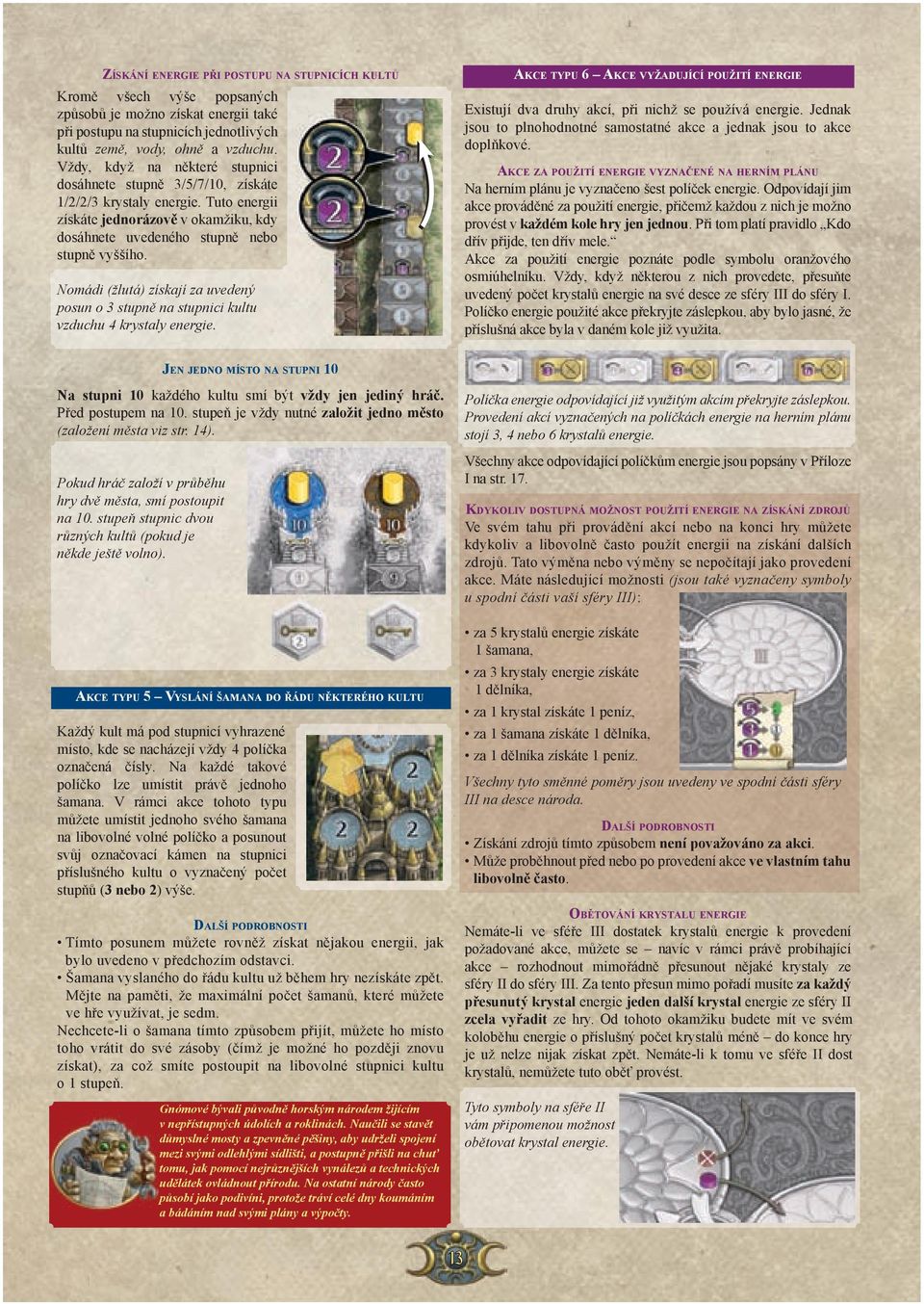 Nomádi (žlutá) získají za uvedený posun o 3 stupně na stupnici kultu vzduchu 4 krystaly energie. akce typu 6 akce vyžadující použití energie Existují dva druhy akcí, při nichž se používá energie.