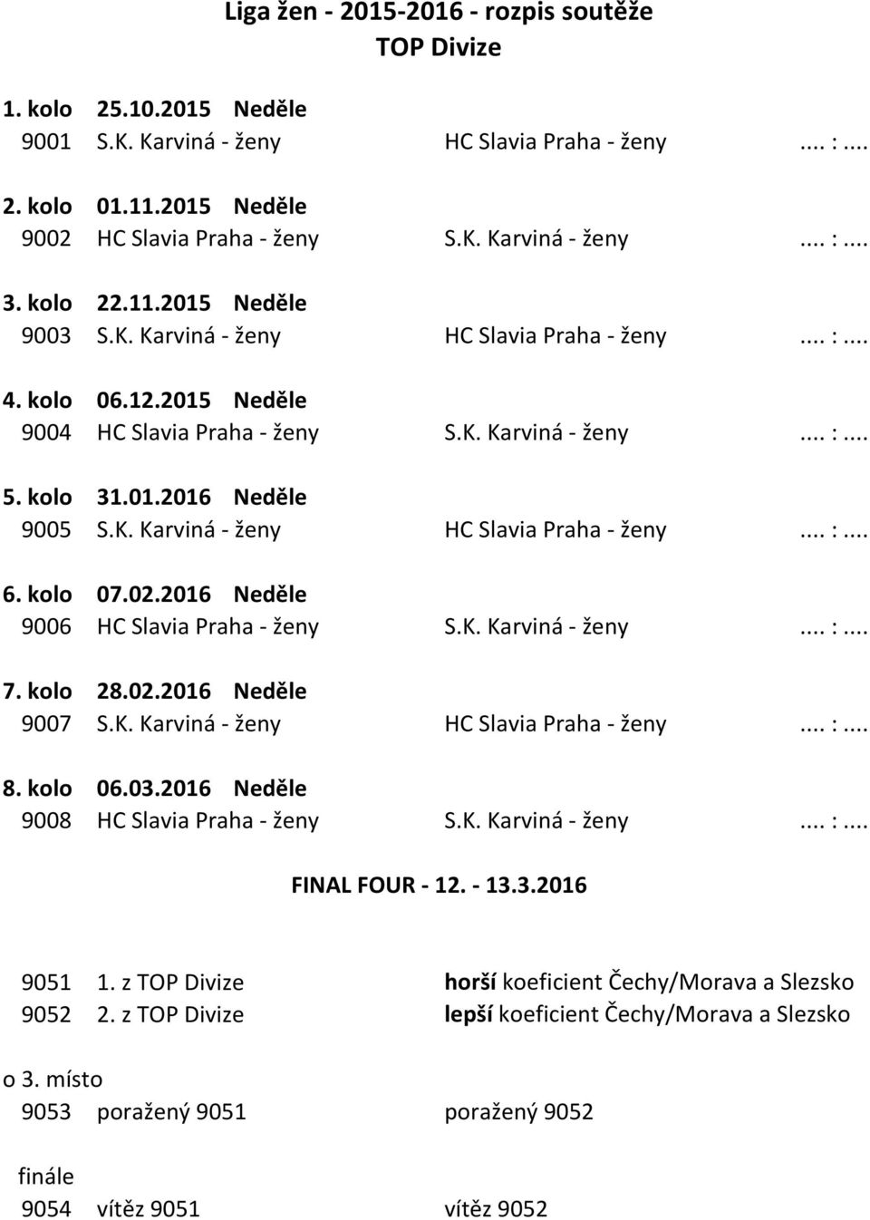 kolo 07.02.2016 Neděle 9006 HC Slavia Praha - ženy S.K. Karviná - ženy... :... 7. kolo 28.02.2016 Neděle 9007 S.K. Karviná - ženy HC Slavia Praha - ženy... :... 8. kolo 06.03.