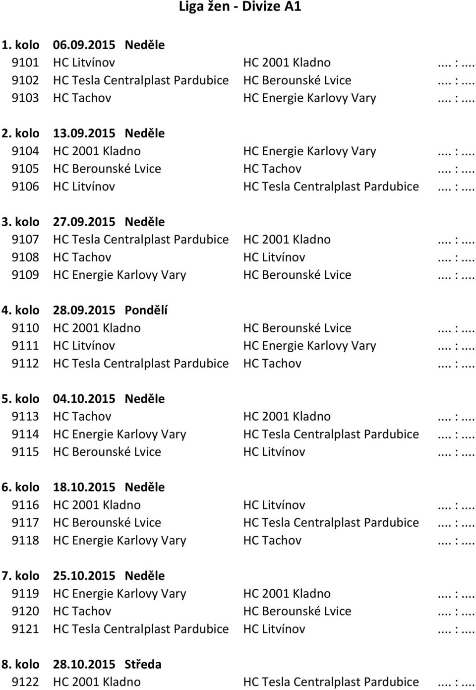 .. :... 9108 HC Tachov HC Litvínov... :... 9109 HC Energie Karlovy Vary HC Berounské Lvice... :... 4. kolo 28.09.2015 Pondělí 9110 HC 2001 Kladno HC Berounské Lvice... :... 9111 HC Litvínov HC Energie Karlovy Vary.