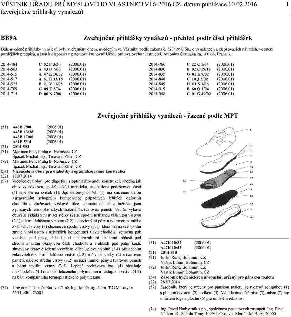 527/1990 Sb., o vynálezech a zlepšovacích návrzích, ve znění pozdějších předpisů, a jsou k dispozici v patentové knihovně Úřadu průmyslového vlastnictví, Antonína Čermáka 2a, 160 68, Praha 6.