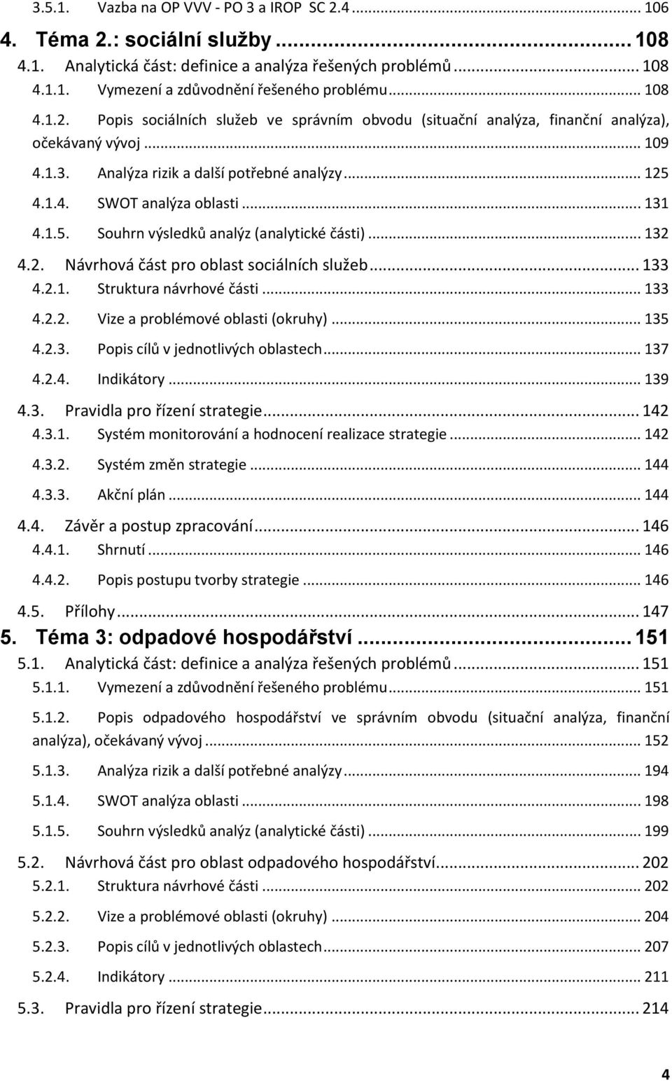 .. 131 4.1.5. Souhrn výsledků analýz (analytické části)... 132 4.2. Návrhová část pro oblast sociálních služeb... 133 4.2.1. Struktura návrhové části... 133 4.2.2. Vize a problémové oblasti (okruhy).