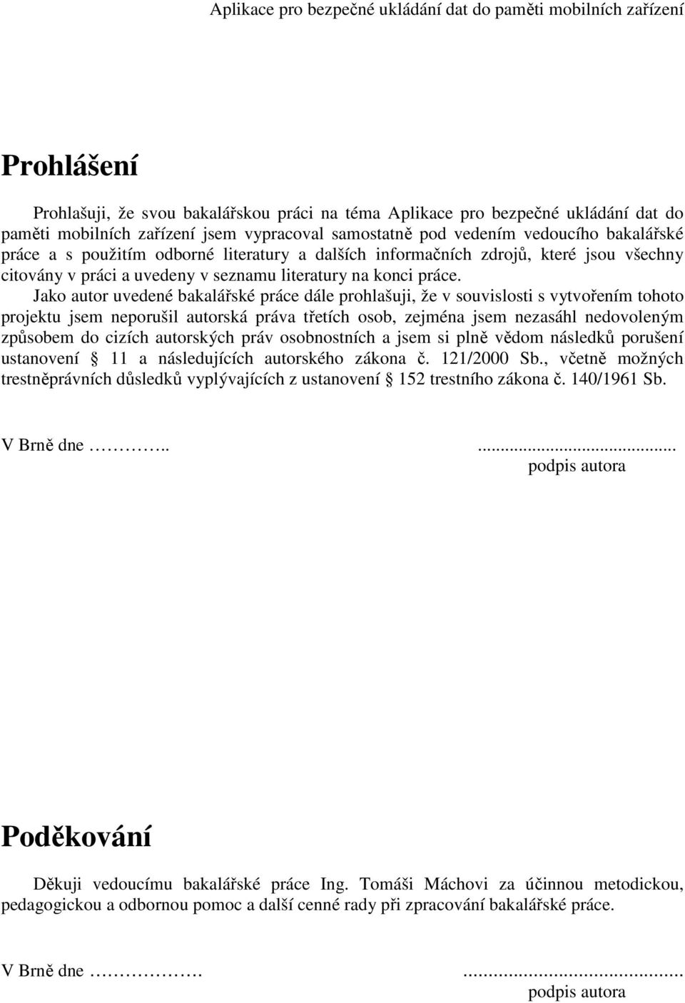 Jako autor uvedené bakalářské práce dále prohlašuji, že v souvislosti s vytvořením tohoto projektu jsem neporušil autorská práva třetích osob, zejména jsem nezasáhl nedovoleným způsobem do cizích