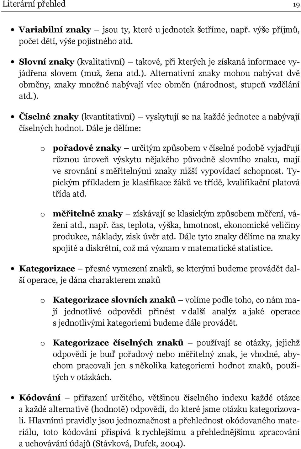 ). Číselné znaky (kvantitativní) vyskytují se na každé jednotce a nabývají číselných hodnot.