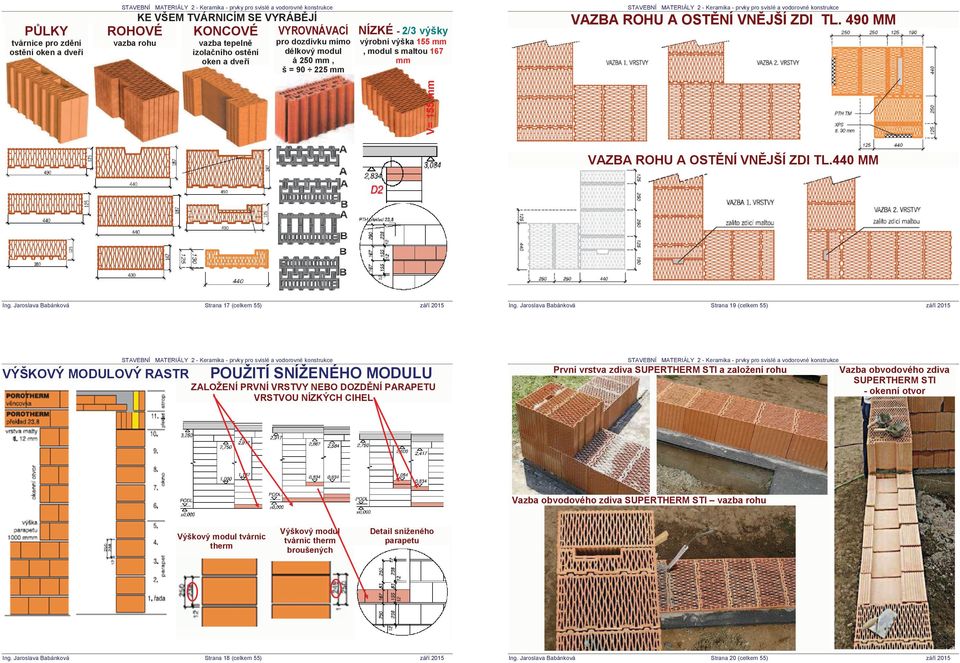 90 225 mm V= 155 mm výrobní výška 155 mm, modul s maltou 167 mm VAZBA ROHU A OST NÍ VN JŠÍ ZDI TL.