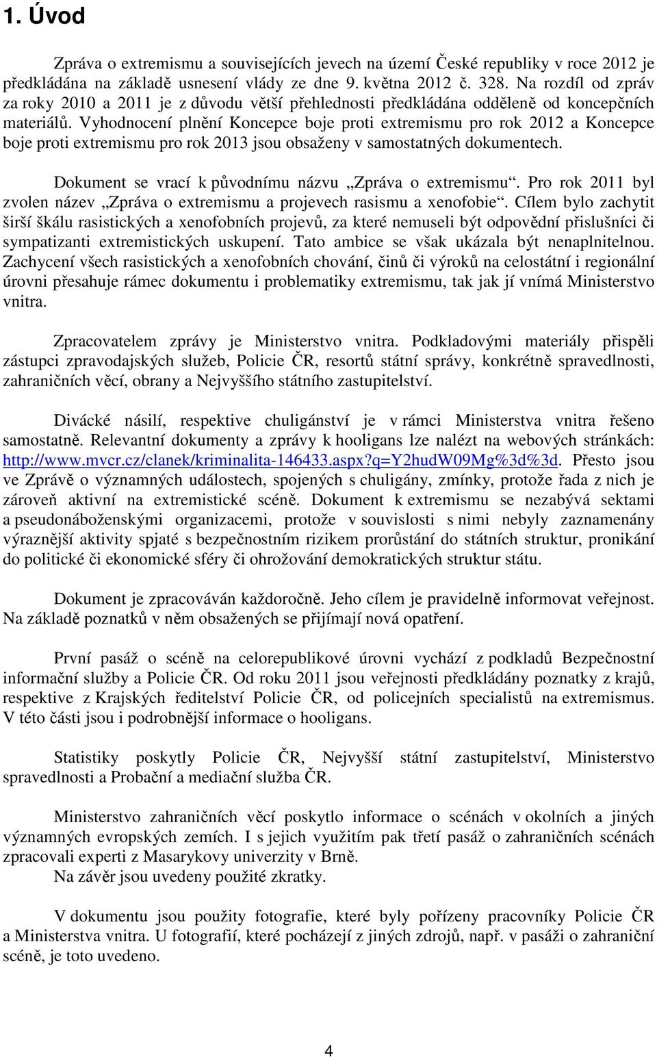 Vyhodnocení plnění Koncepce boje proti extremismu pro rok 2012 a Koncepce boje proti extremismu pro rok 2013 jsou obsaženy v samostatných dokumentech.